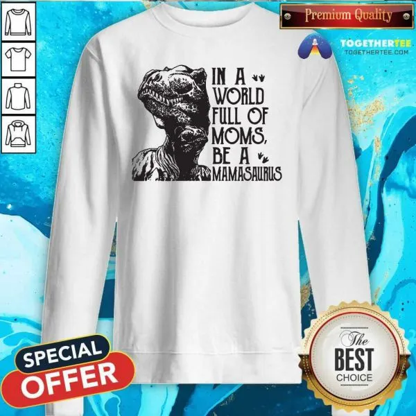 Nice In A World Full Of Moms Be A Mamasaurus Shirt - Image 4