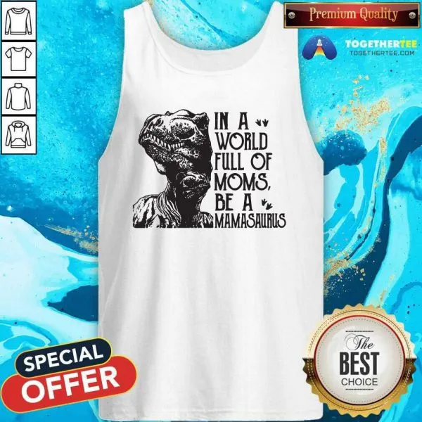 Nice In A World Full Of Moms Be A Mamasaurus Shirt - Image 3