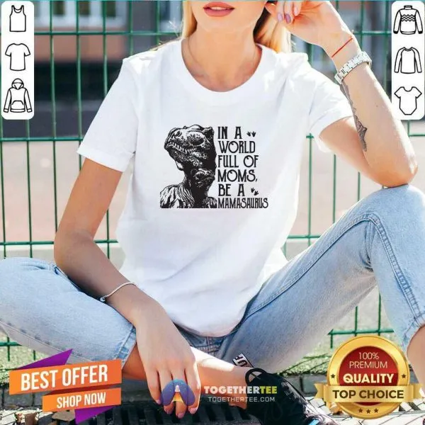 Nice In A World Full Of Moms Be A Mamasaurus Shirt - Image 2