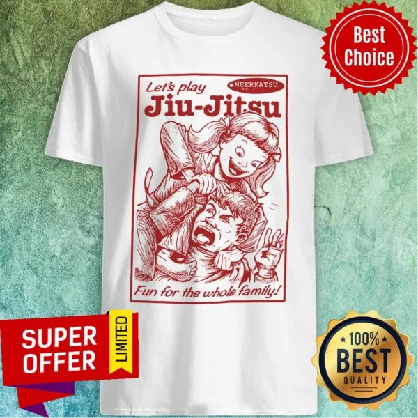 Nice Lets Play Jiu-Jitsu Fun For The Whole Family Shirt
