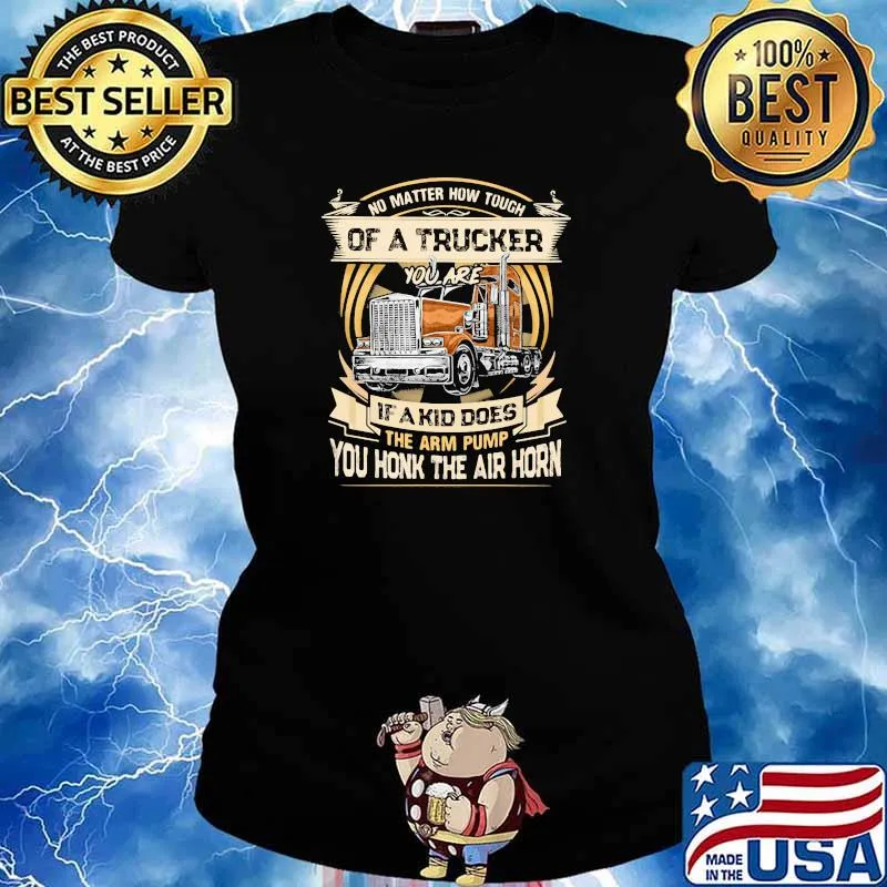 No Matter How Tough Of A Trucker You Are If A Kid Does The Arm Pump You Honk The Air Horn Shirt Ladies tee