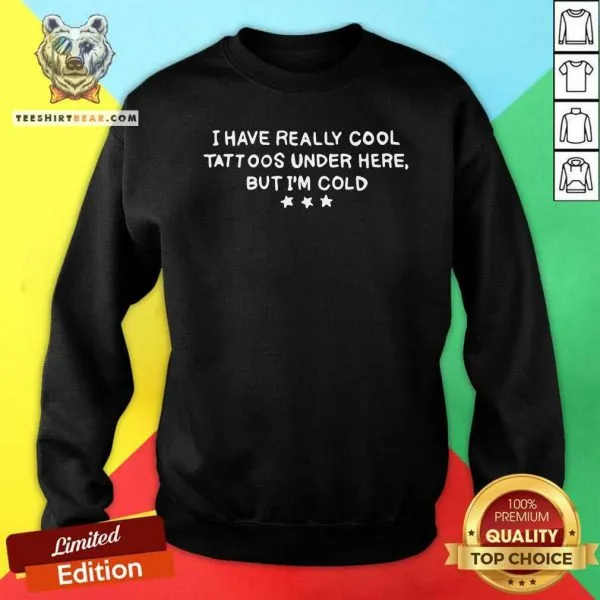 Nonplussed I Have Really Cool Tattoos Under 9 Here But Im Cold Shirt - Image 2