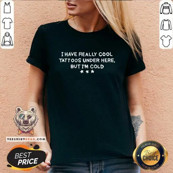 Nonplussed I Have Really Cool Tattoos Under 9 Here But Im Cold Shirt - Image 3