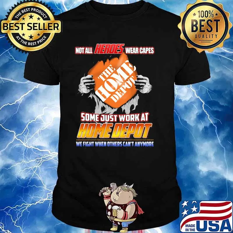 Not All Heroes Wear Capes The Home Depot Some Just Work At Home Depot We Fight When Others Can’t Anymore Shirt Unisex