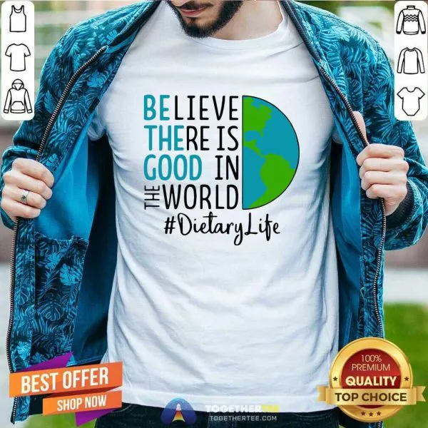 Official Be The Good Believe There Is Good In The World Dietary Life 2021 Shirt