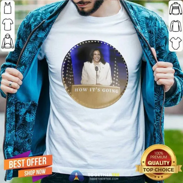 Official Kamala Harris How Its Going Shirt