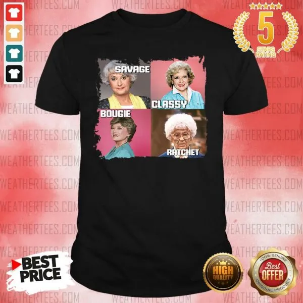 Official The Golden Girls Savage Classy Bougie Ratchet Shirt