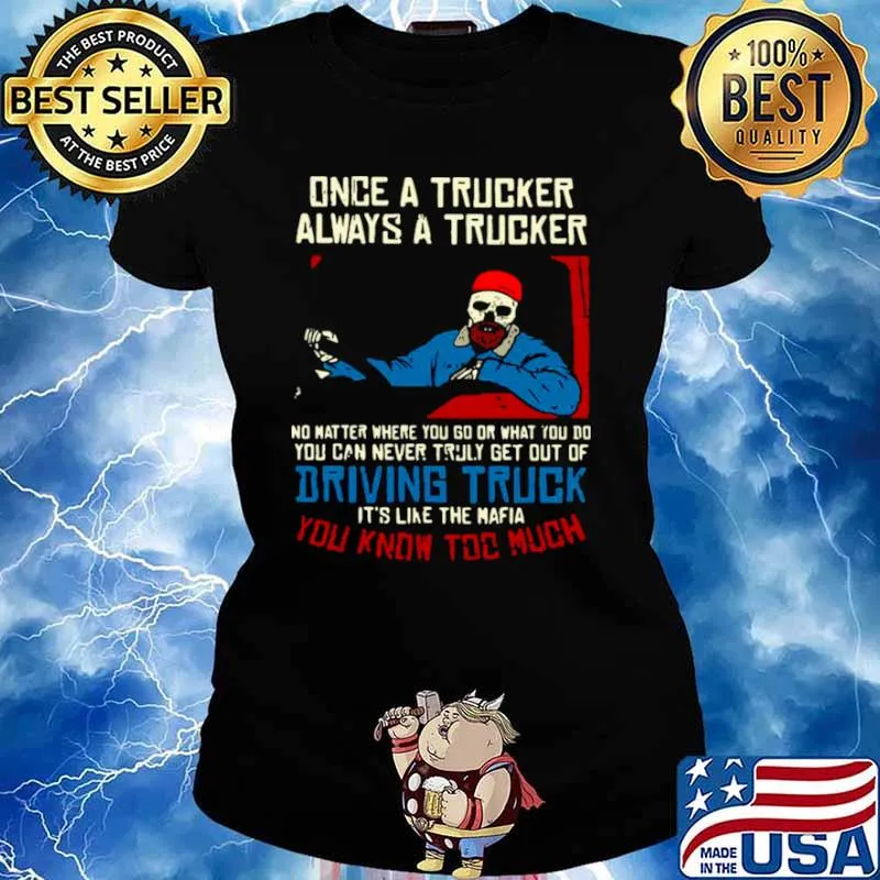 Once A Trucker Always A Trucker No Matter Where You Go Or What You Do Ladies tee