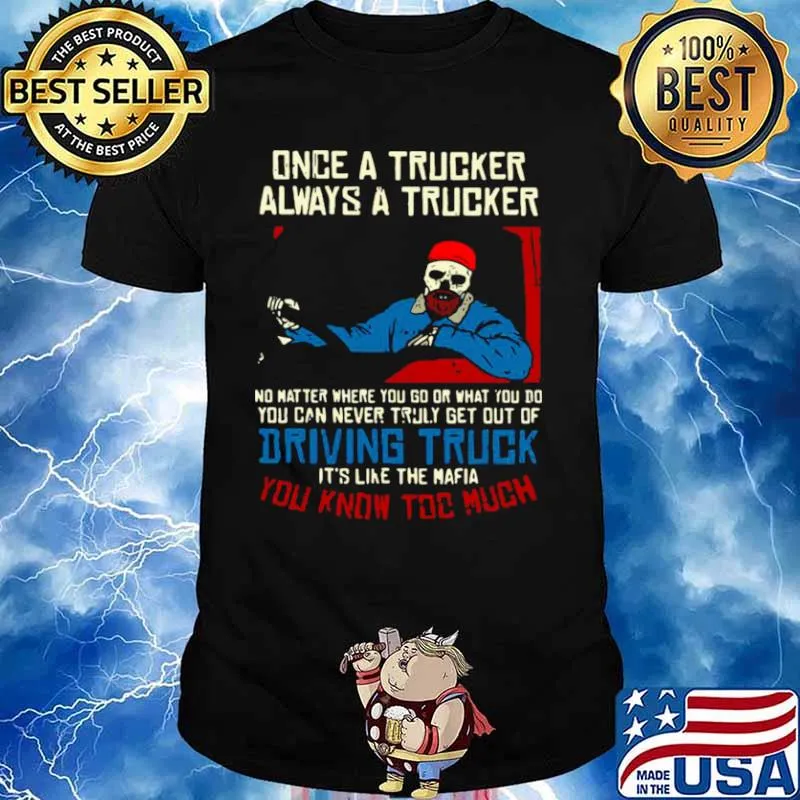 Once A Trucker Always A Trucker No Matter Where You Go Or What You Do Unisex