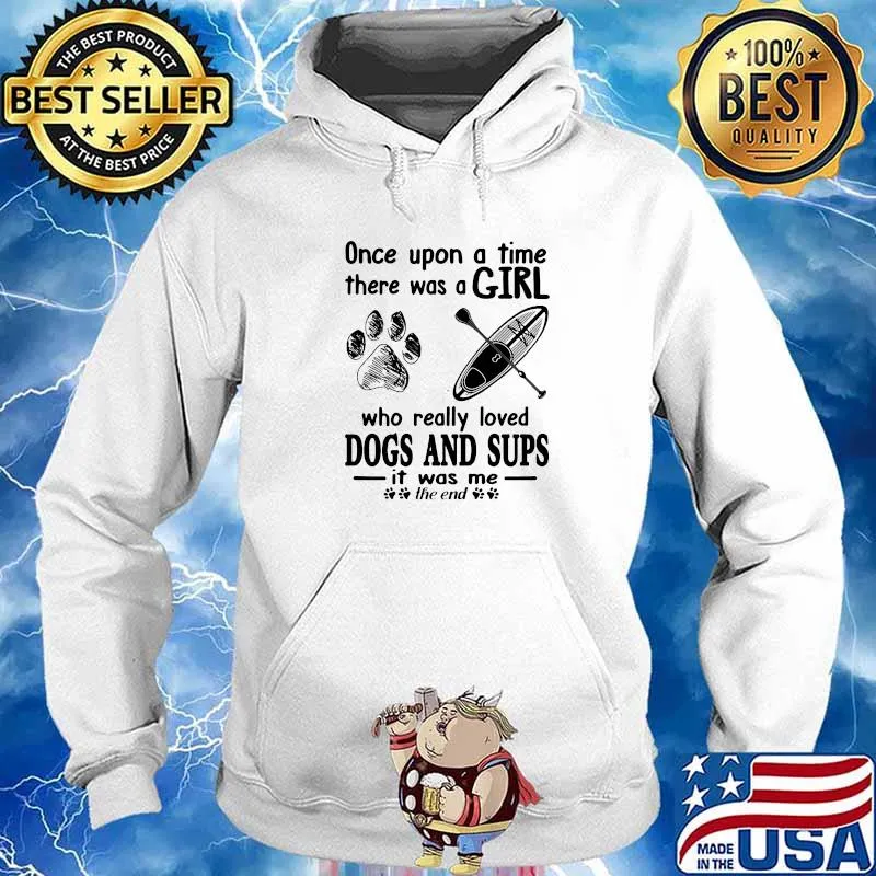 Once Upon A Time There Was A Girl Who Really Loves Dogs And Sups It Was Me The End Shirt Hoodie