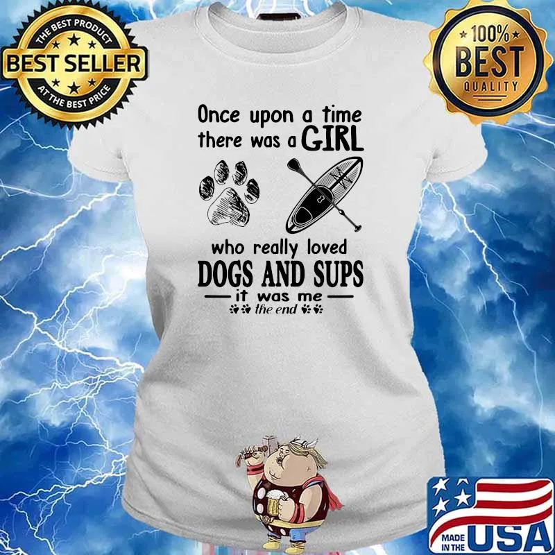 Once Upon A Time There Was A Girl Who Really Loves Dogs And Sups It Was Me The End Shirt Ladies tee