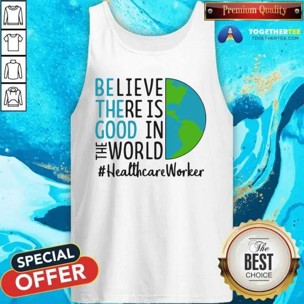 Original Be The Good Believe There Is Good In The World Healthcare Worker 2021 Shirt - Image 5