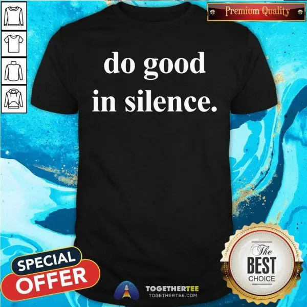 Original Do Good In Silence Shirt