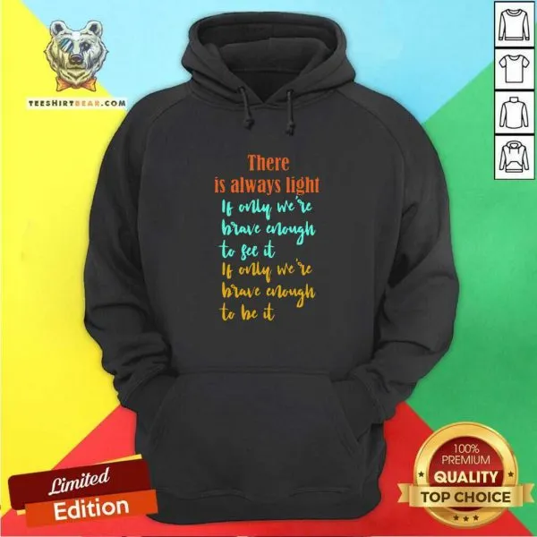 Overjoyed There Is Always Light If Only Were 11 Brave Enough To See It Shirt - Image 5