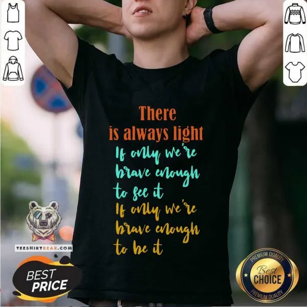 Overjoyed There Is Always Light If Only Were 11 Brave Enough To See It Shirt