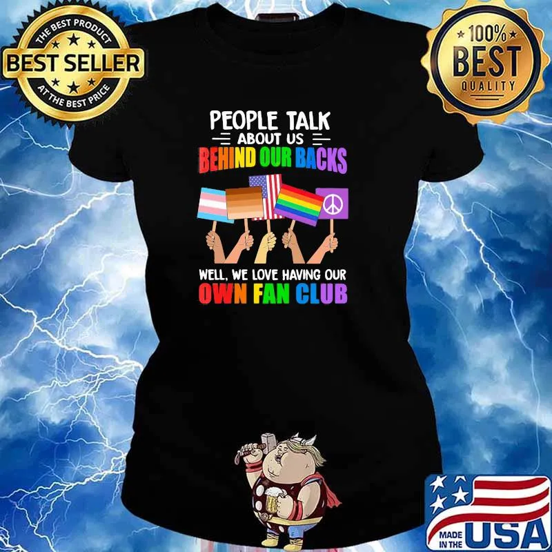 People Talk About Us Behind Our Backs We Love Having Our Own Fan Club Flags Lgbt Shirt Ladies tee