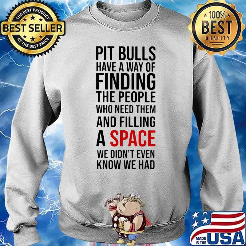 Pit Bulls Have A Way Of Finding The People Who Need Them And Filling A Space We Didn’t Even Shirt Sweater