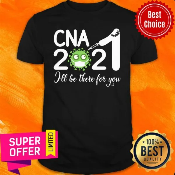 Premium CNA Nurse 2021 Covid NUR Ill Be There For You Shirt