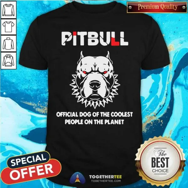 Premium Pitbull Official Dog Of The Coolest People On The Planet Shirt