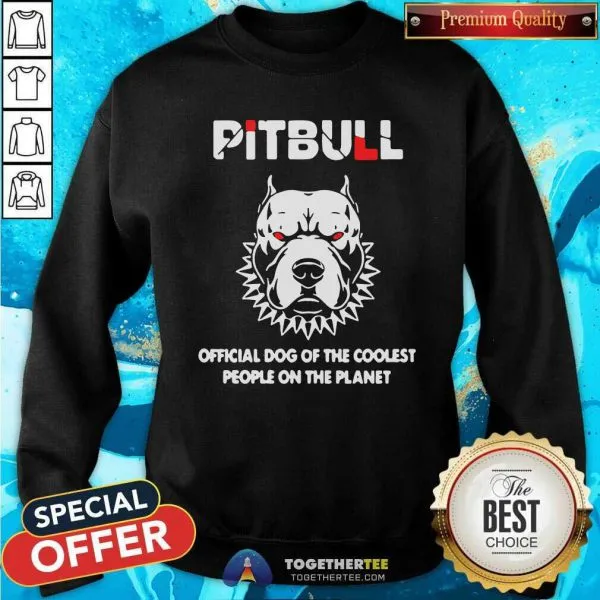 Premium Pitbull Official Dog Of The Coolest People On The Planet Shirt - Image 5