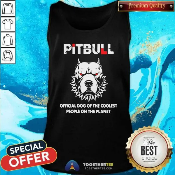 Premium Pitbull Official Dog Of The Coolest People On The Planet Shirt - Image 4