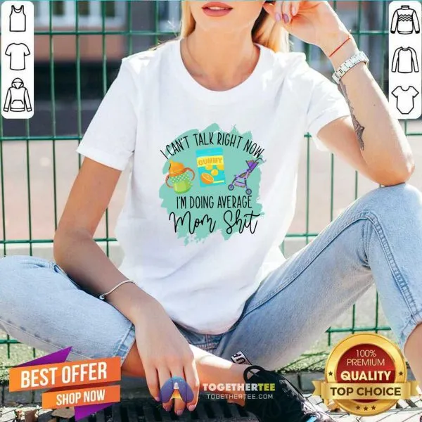 Pretty I Cant Talk Right Now Im Doing Average Mom Shit Shirt - Image 3