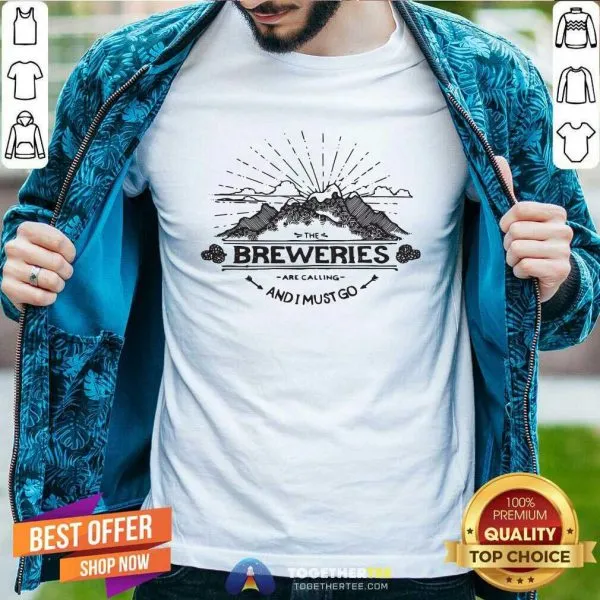Pretty The Breweries Are Calling And I Must Go Shirt