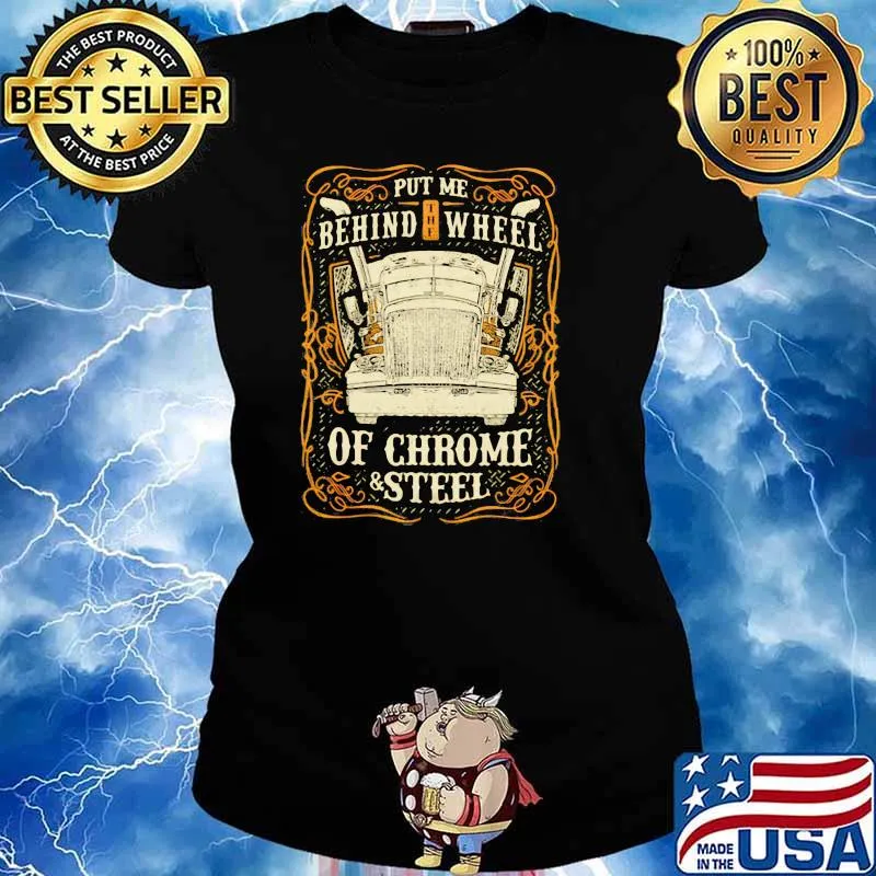 Put Me Behind The Wheel Of Chrome And Steel Truck Shirt Ladies tee