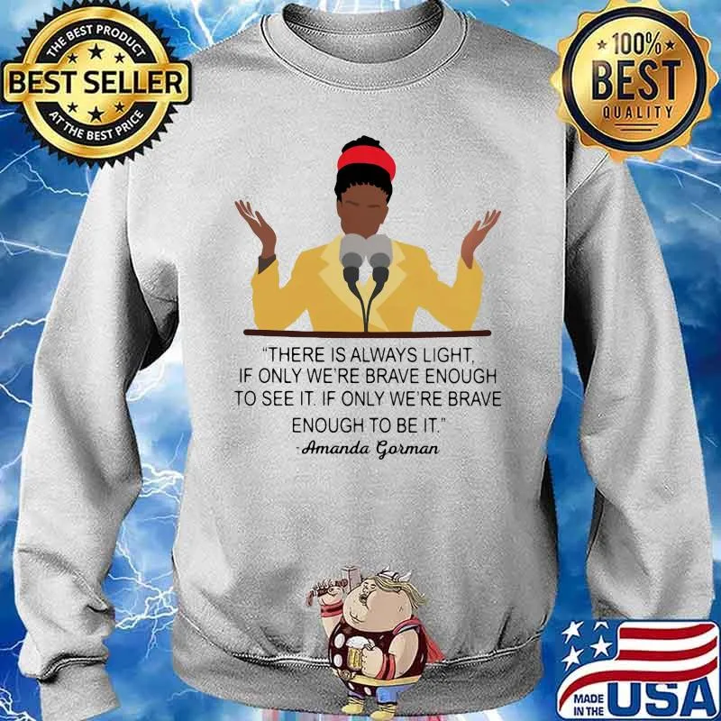 Quote Amanda Gorman There Is Always Light If Only We’re Brave Enough To See It Shirt Sweater