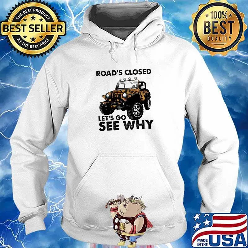 Road's Closed Let's Go See Why Shirt Hoodie