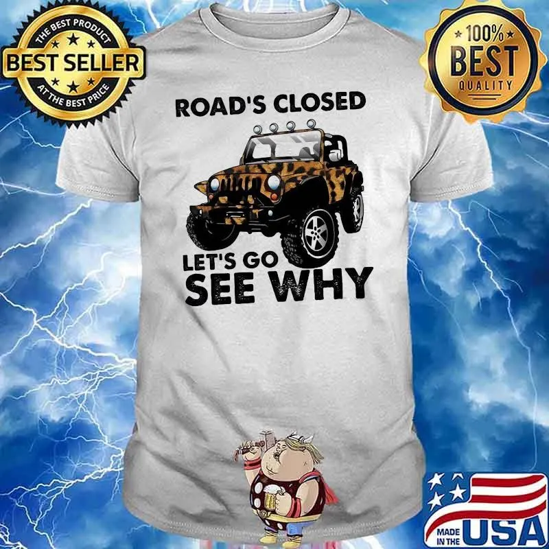 Road's Closed Let's Go See Why Shirt