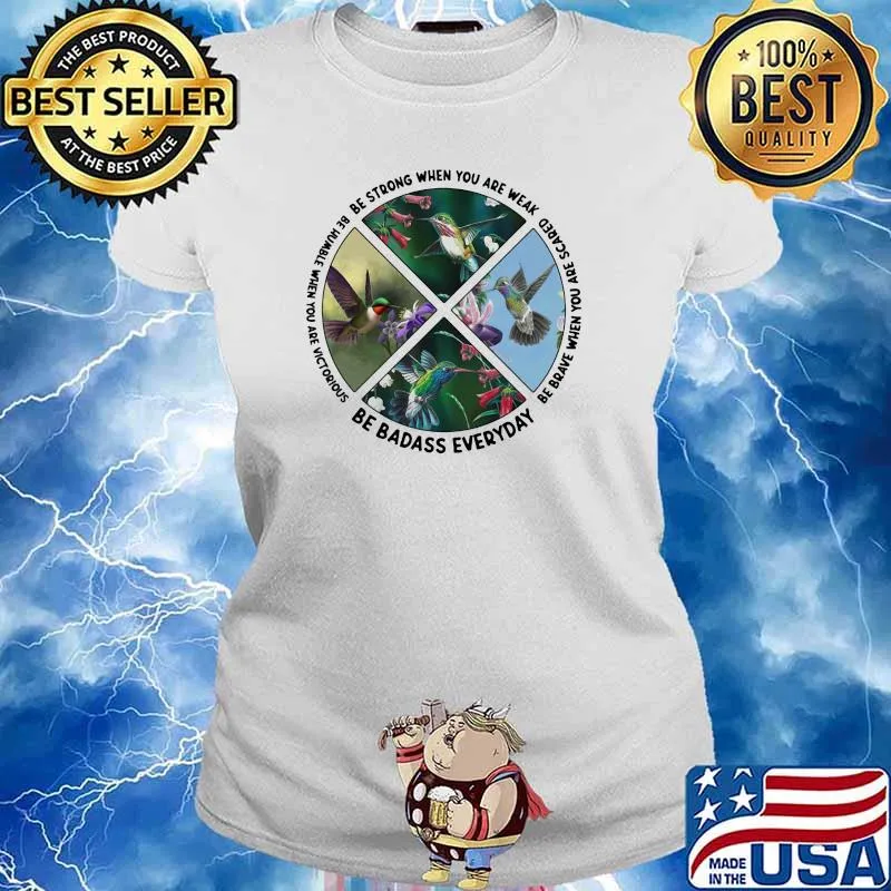 Se Strong When You Are Weak Be Humble When You Are Victorious Be Badass Everyday Bird Shirt Ladies tee