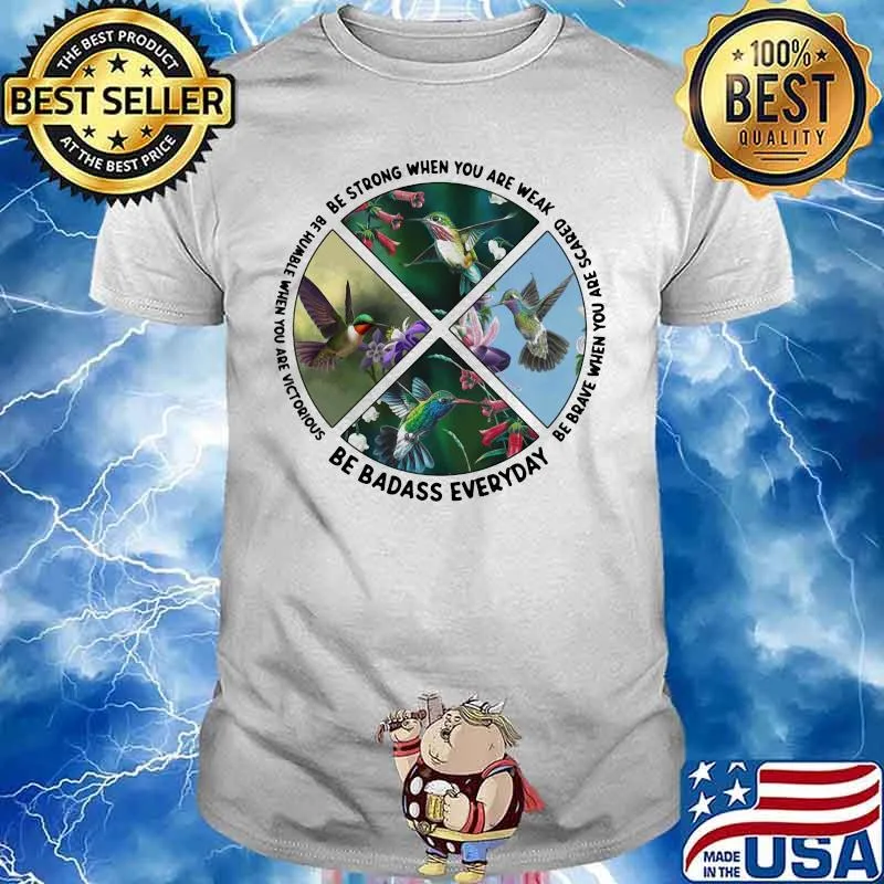 Se Strong When You Are Weak Be Humble When You Are Victorious Be Badass Everyday Bird Shirt