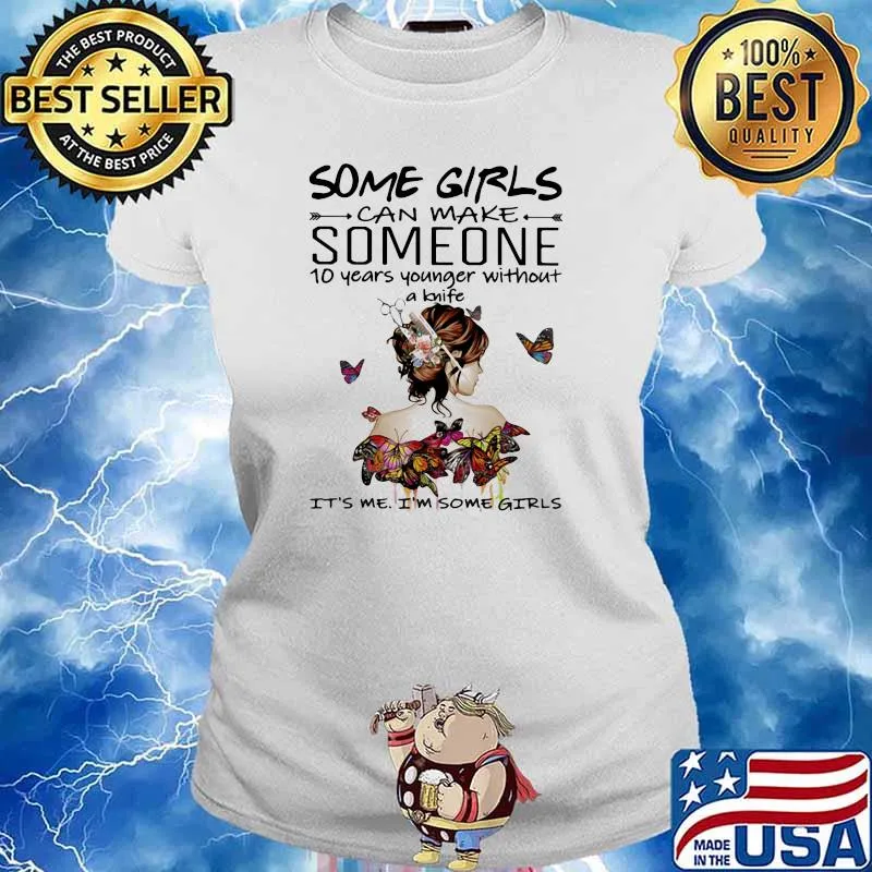 Some Girl Can Make Someone 10 Year Younger Without A Knife It's Me I'm Soe Girl Buterfly Shirt Ladies tee