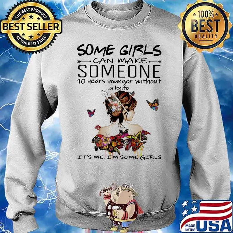 Some Girl Can Make Someone 10 Year Younger Without A Knife It's Me I'm Soe Girl Buterfly Shirt Sweater