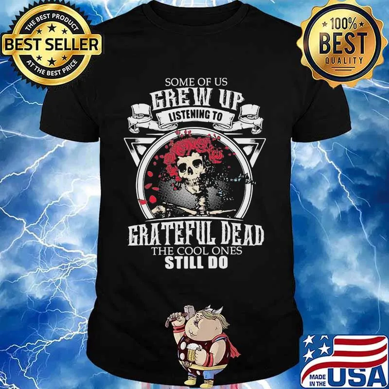 Some Of Us Grew Up Listen To Grateful Dead The Cool Ones Still Do Skull Roses Shirt