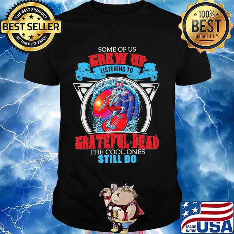 Some Of Us Grew Up Listening To Grateful Dead The Cool Ones Still Do Uncle Sam Surfing Shirt