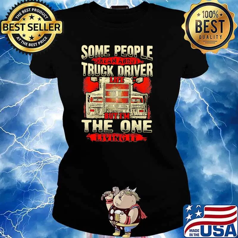 Some People Dream About Truck Driver Life But I'm The One Living It Shirt Ladies tee