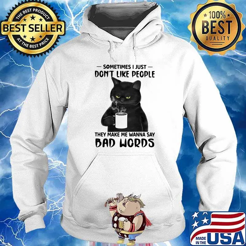 Sometime I Just Don't Like People They Make Me Wanna Say Bad Words Cat Shirt Hoodie