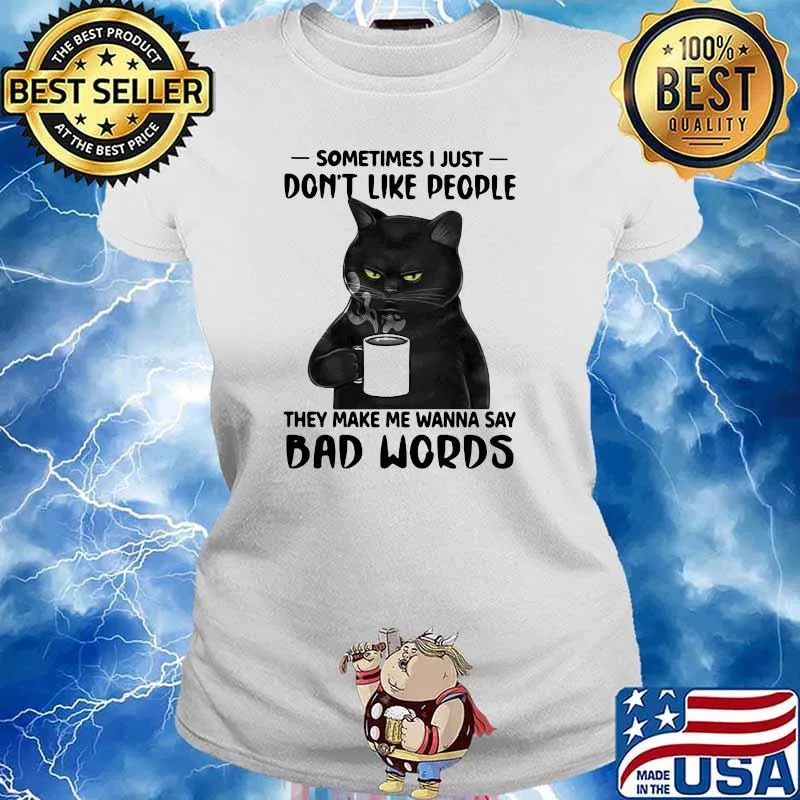 Sometime I Just Don't Like People They Make Me Wanna Say Bad Words Cat Shirt Ladies tee
