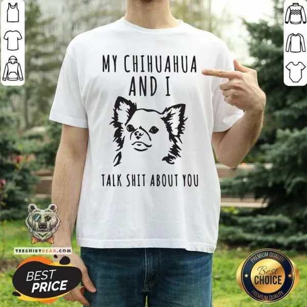 Stressed My Chihuahua And I Talk 2 Shit About You Shirt