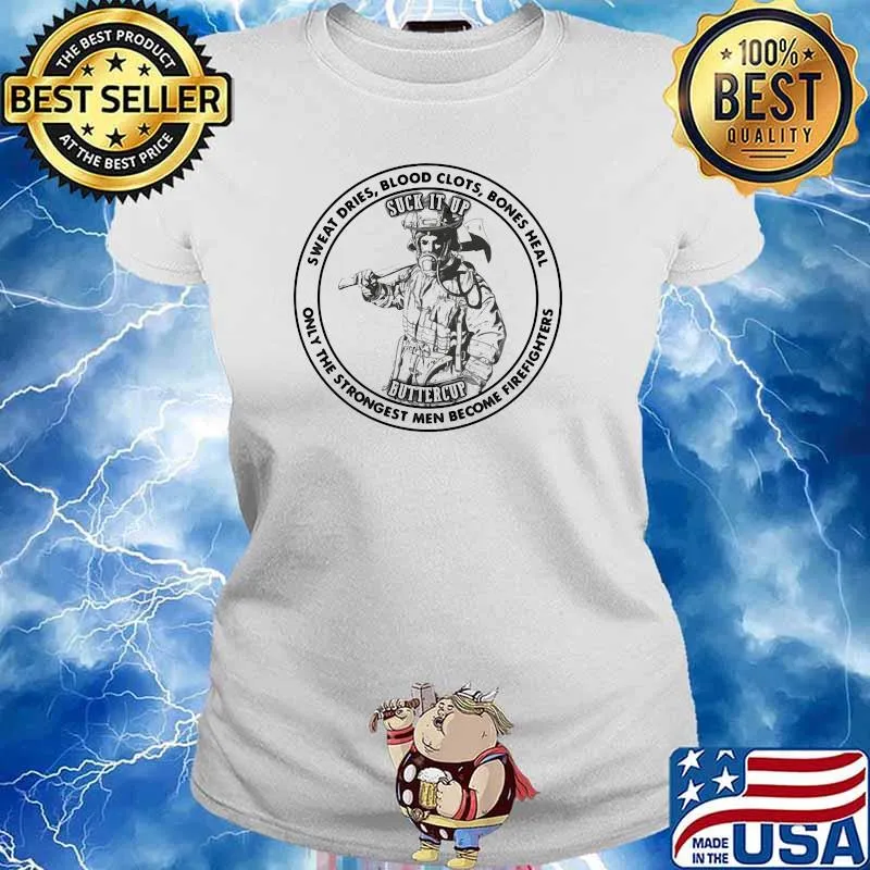 Sweat Dries Blood Clots Bones Heal Only The Strongest Men Become Firefighters Shirt Ladies tee