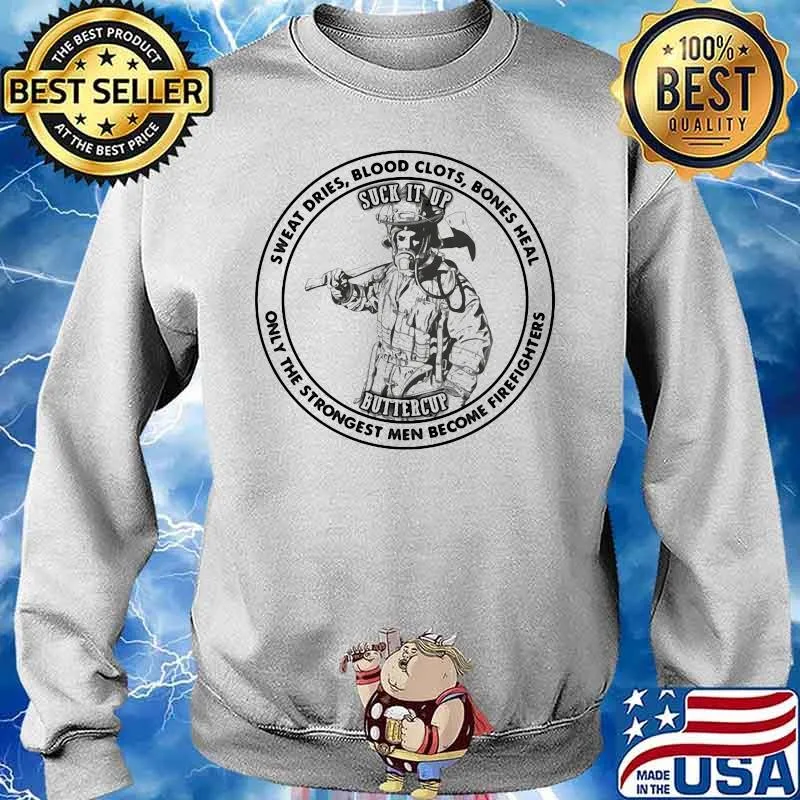 Sweat Dries Blood Clots Bones Heal Only The Strongest Men Become Firefighters Shirt Sweater
