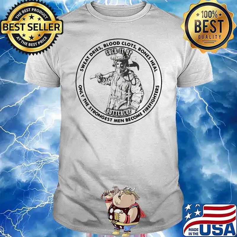 Sweat Dries Blood Clots Bones Heal Only The Strongest Men Become Firefighters Shirt