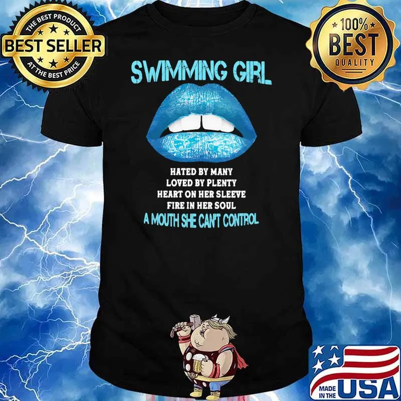 Swimming Girl Hated By Many Loved By Plenty Heart On Her Sleeve Fire In Her Soul A Mouth She Can't Control Shirt