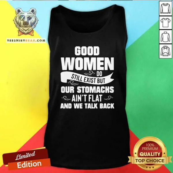 Terrified Good Women Do Still Exist But Our Stomachs Aint Flat And 12 We Talk Back Shirt - Image 4