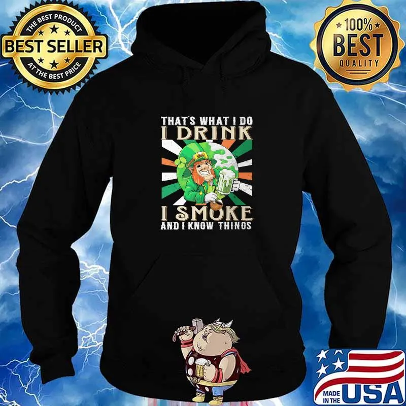 THat's What I Do I Drink I Smoke And I Know Things Irish Shirt Hoodie