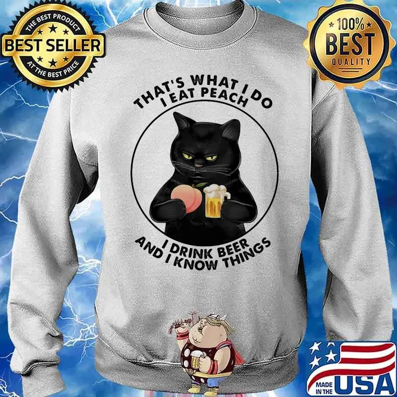 That's What I Do I Eat Peach I Drink Beer And I Know Things Shirt Sweater