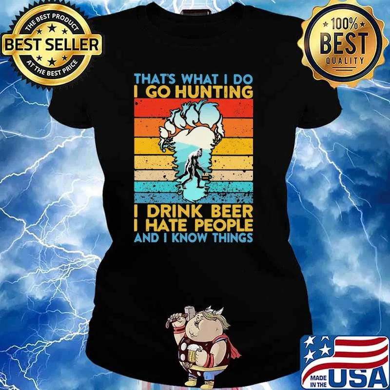 That’s What I Do I Go Hunting I Drink Beer I Hate People And I Know Things Bigfoot Vintage Shirt Ladies tee