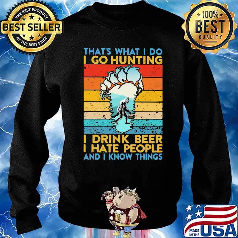 That’s What I Do I Go Hunting I Drink Beer I Hate People And I Know Things Bigfoot Vintage Shirt Sweater